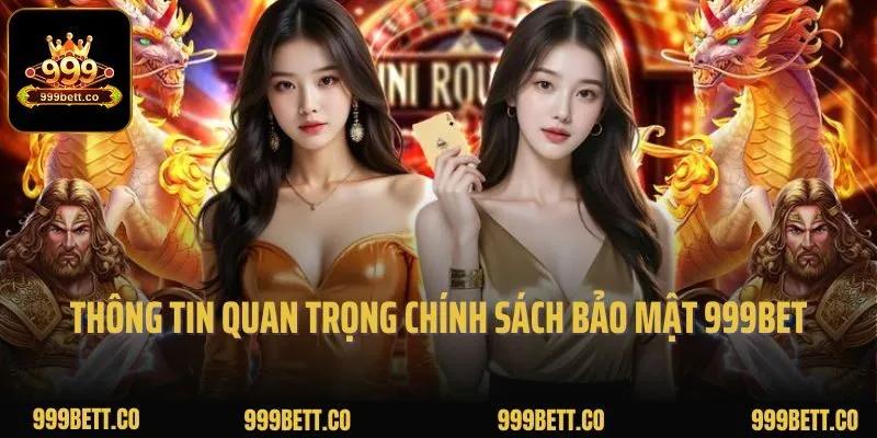 Một vài thông tin quan trọng về chính sách bảo mật 999bet