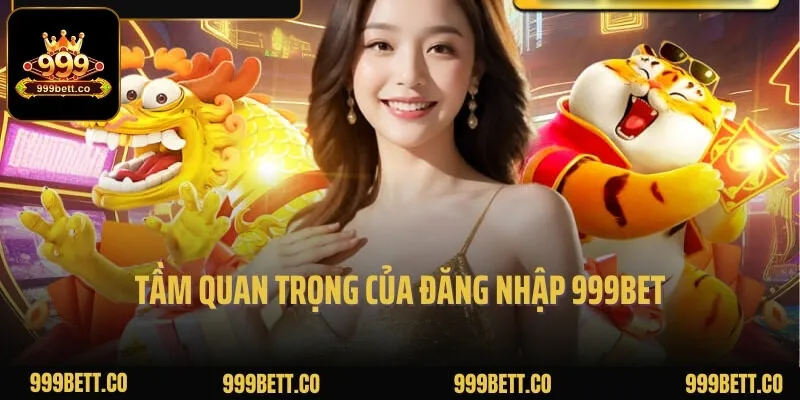 Tầm quan trọng của đăng nhập 999BET