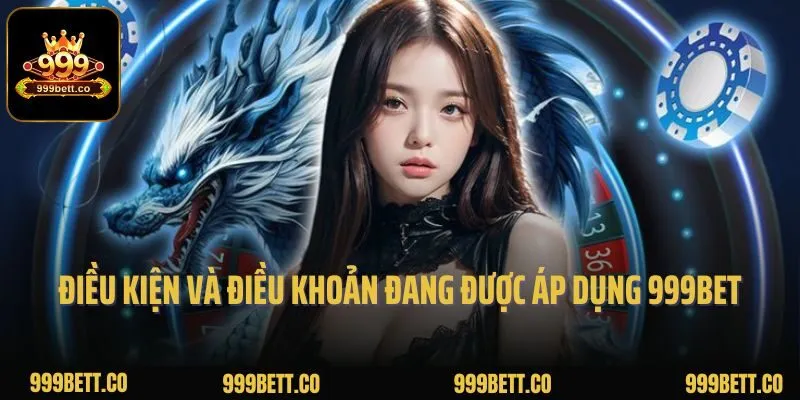 3 điều kiện và điều khoản đang được áp dụng tại 999bet