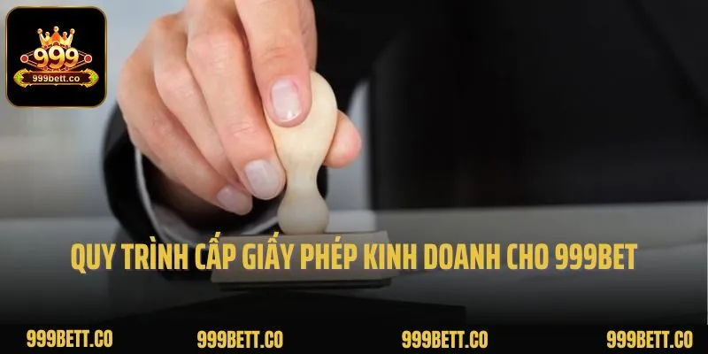 Quy trình cấp giấy phép kinh doanh cho 999bet