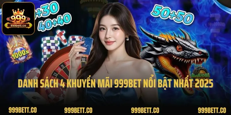 Danh sách 4 khuyến mãi 999bet nổi bật nhất 2025