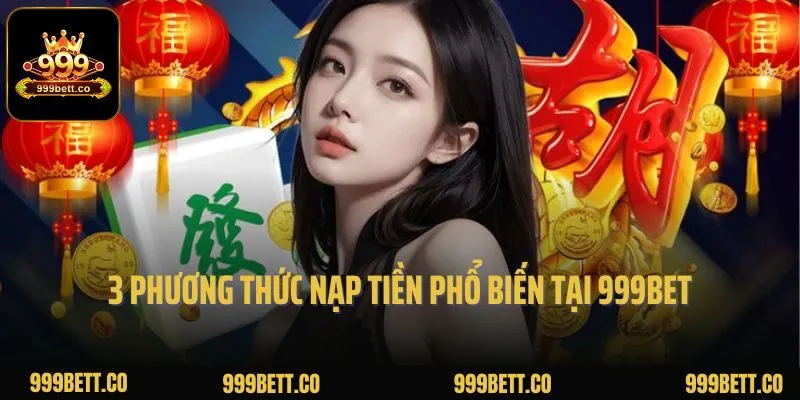 3 phương thức nạp tiền phổ biến tại 999bet hiện nay
