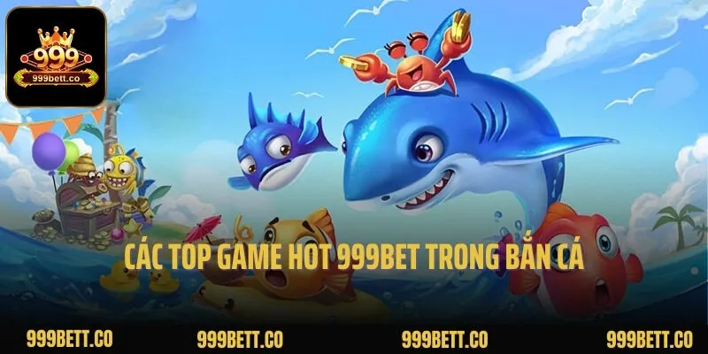 Các top game hot 999BET trong bắn cá